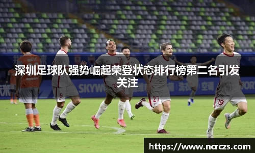 深圳足球队强势崛起荣登状态排行榜第二名引发关注