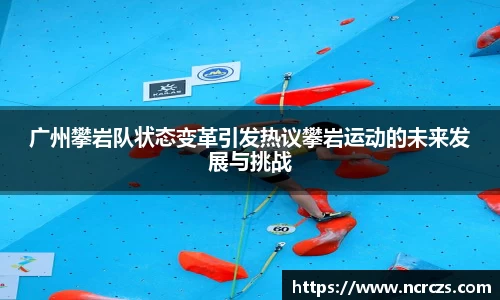 广州攀岩队状态变革引发热议攀岩运动的未来发展与挑战