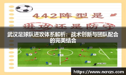 武汉足球队进攻体系解析：战术创新与团队配合的完美结合