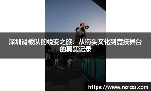 深圳滑板队的蜕变之旅：从街头文化到竞技舞台的真实记录