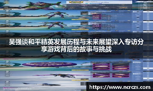 吴强谈和平精英发展历程与未来展望深入专访分享游戏背后的故事与挑战
