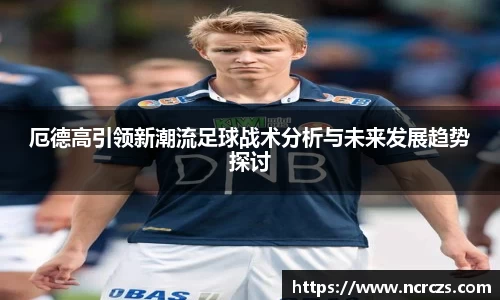 厄德高引领新潮流足球战术分析与未来发展趋势探讨